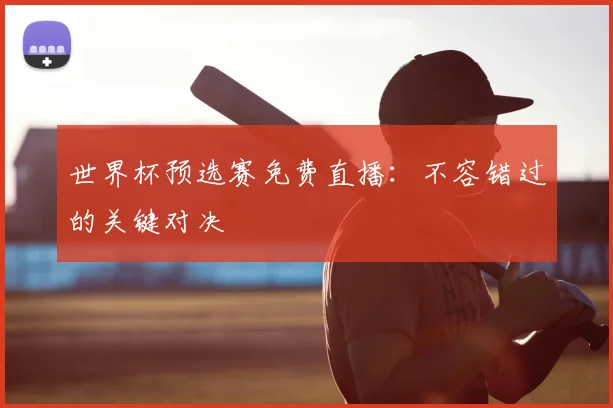 世界杯预选赛免费直播：不容错过的关键对决