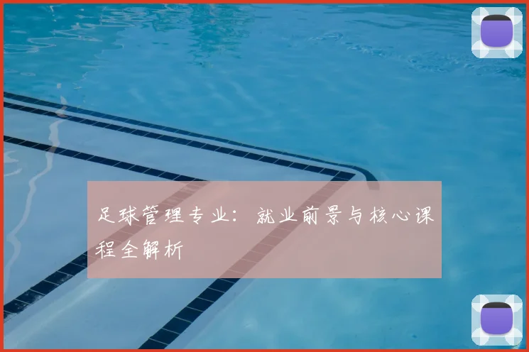 足球管理专业：就业前景与核心课程全解析