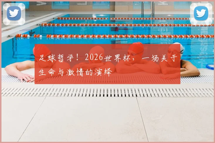 足球哲学！2026世界杯，一场关于生命与激情的演绎