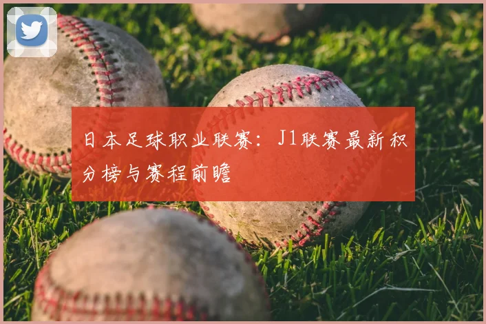 日本足球职业联赛：J1联赛最新积分榜与赛程前瞻